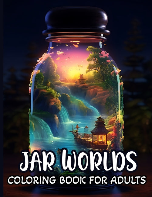 Jar Worlds Coloring Book For Adults: A Coloring Book for Adults Featuring Whimsical Jars with Fun Fantasy Characters, Beautiful Flowers, and Magical S - Ingram