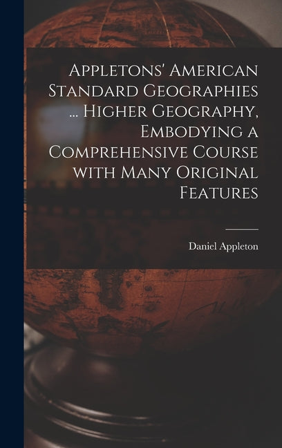 Appletons' American Standard Geographies ... Higher Geography, Embodying a Comprehensive Course With Many Original Features - Ingram