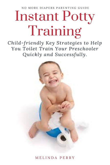 Instant Potty Training: Child-friendly Key Strategies to Help You Toilet Train Your Preschooler Quickly and Successfully. - Ingram