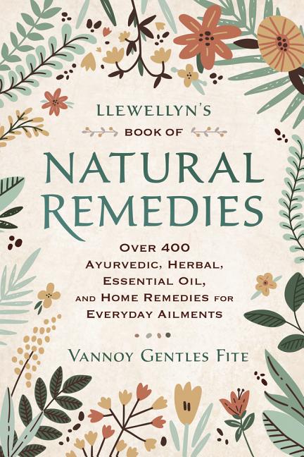 Llewellyn's Book of Natural Remedies: Over 400 Ayurvedic, Herbal, Essential Oil, and Home Remedies for Everyday Ailments - Ingram