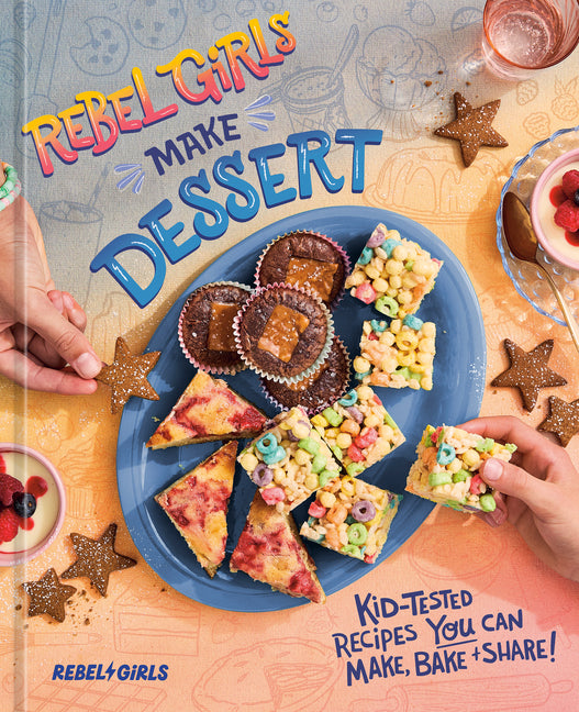 Rebel Girls Make Dessert: Kid-Tested Recipes You Can Make, Bake, and Share! - Ingram