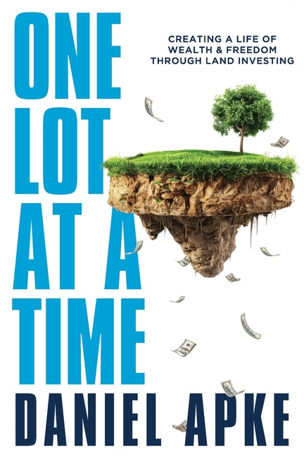 One Lot at a Time: Creating a Life of Wealth & Freedom Through Land Investing - Ingram