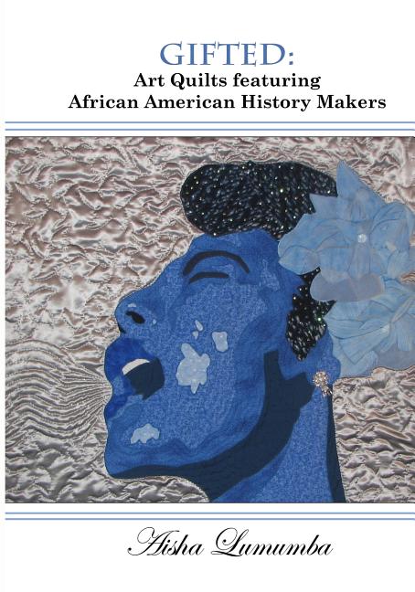 Gifted: Art Quilts Featuring African Amercan History Makers - Ingram