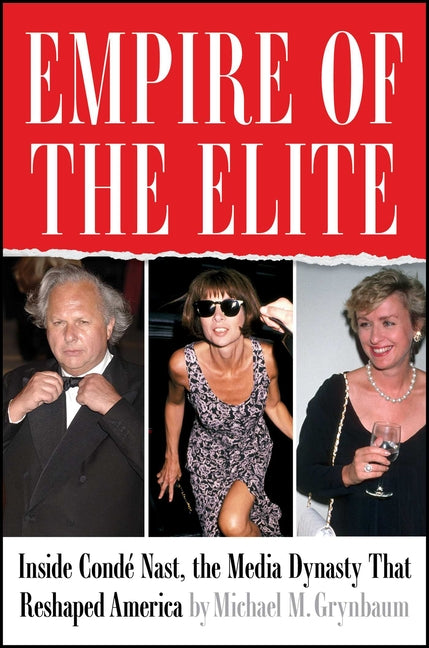 Empire of the Elite: Inside Condé Nast, the Media Dynasty That Reshaped America - Ingram
