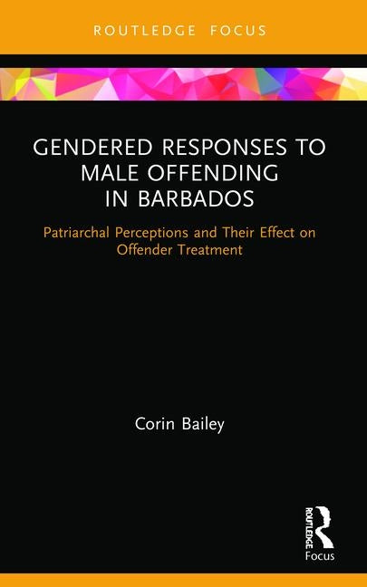 Gendered Responses to Male Offending in Barbados: Patriarchal Perceptions and Their Effect on Offender Treatment - Ingram