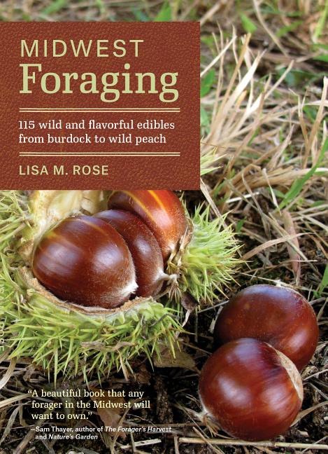 Midwest Foraging: 115 Wild and Flavorful Edibles from Burdock to Wild Peach - Ingram