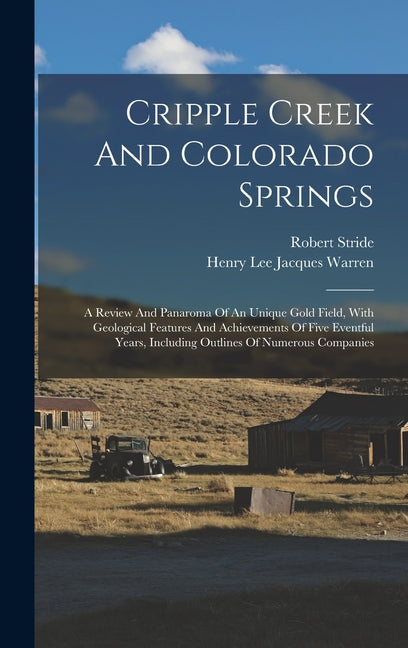 Cripple Creek And Colorado Springs: A Review And Panaroma Of An Unique Gold Field, With Geological Features And Achievements Of Five Eventful Years, I - Ingram