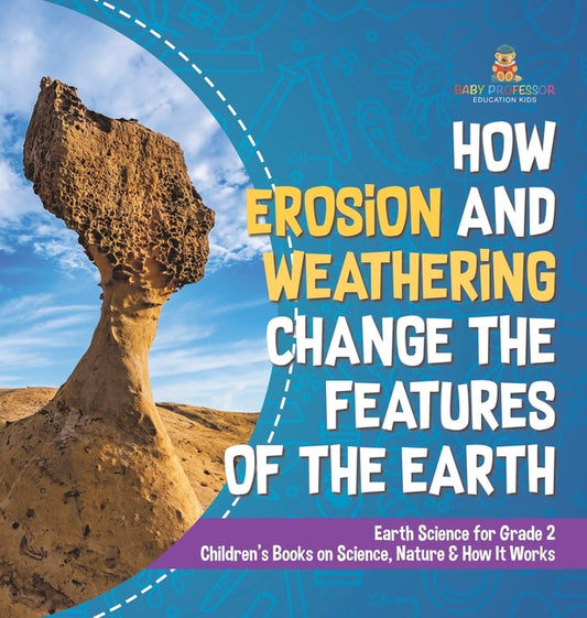How Erosion and Weathering Change the Features of the Earth Earth Science for Grade 2 Children's Books on Science, Nature & How It Works - Ingram
