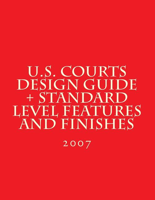 U.S. Courts Design Guide + Standard Level Features and Finishes: Standard Level Features and Finishes for U.S. Courts Facilities - Ingram