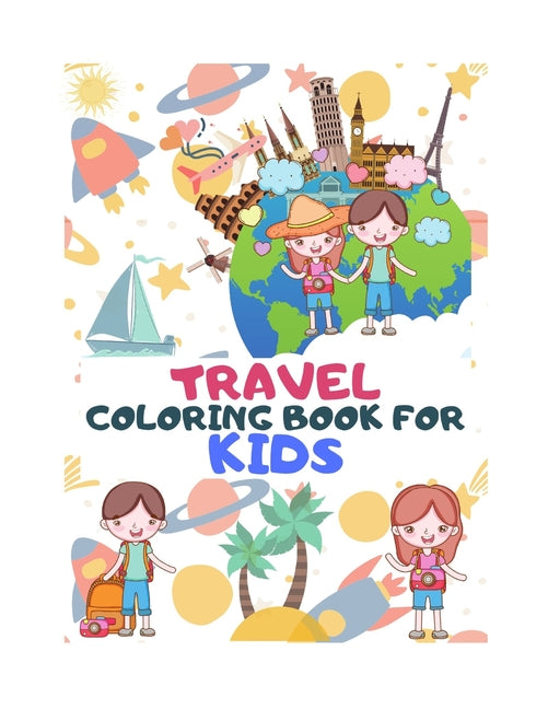 Travel Coloring Book for Kids: Explore The World Through Coloring - A Coloring Book for Travel Lover Kids Ages 6-12 - Featuring Fun and Relaxing Vaca - Ingram