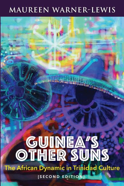 Guinea's Other Suns: The African Dynamic in Trinidad Culture (Second Edition) (Revised) - Ingram