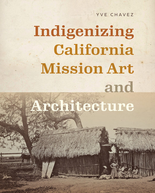 Indigenizing California Mission Art and Architecture - Ingram