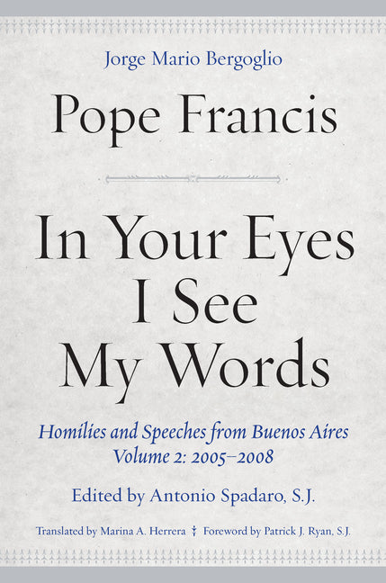 In Your Eyes I See My Words: Homilies and Speeches from Buenos Aires, Volume 2: 2005-2008 - Ingram