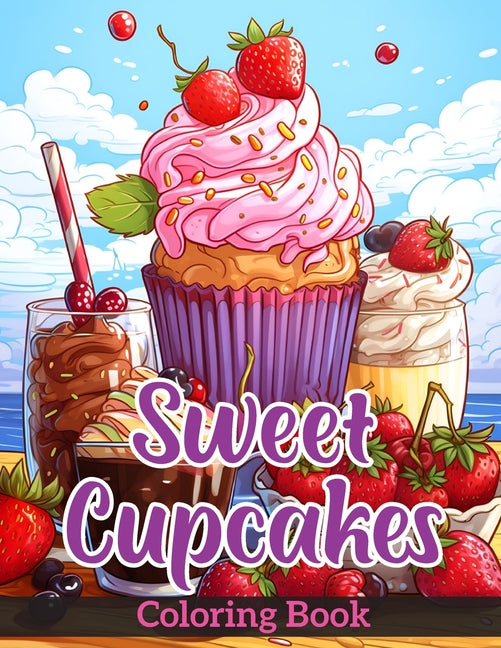 Sweet Cupcakes: Coloring Book for Adults Featuring Sweet Teats, Cupcakes, Ice Creams, and Muffins - Ingram