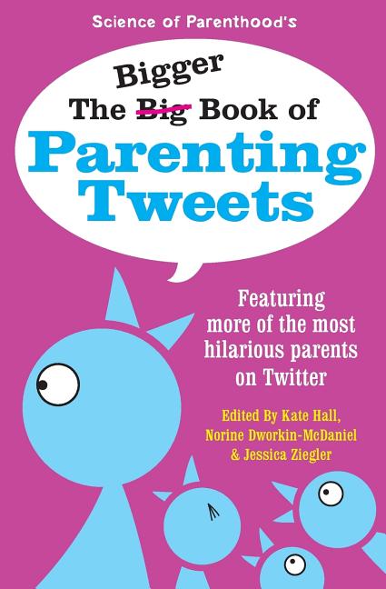 Bigger Book of Parenting Tweets: Featuring More of the Most Hilarious Parents on Twitter - Ingram