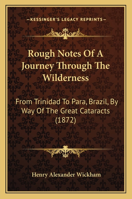Rough Notes Of A Journey Through The Wilderness: From Trinidad To Para, Brazil, By Way Of The Great Cataracts (1872) - Ingram