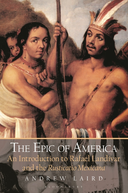 Epic of America: An Introduction to Rafael Landivar and the Rusticatio Mexicana - Ingram