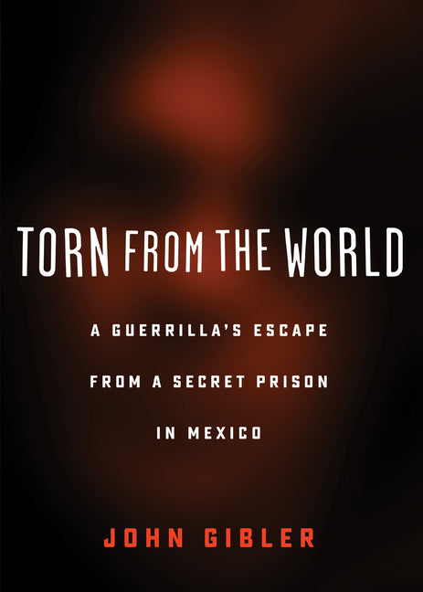 Torn from the World: A Guerrilla's Escape from a Secret Prison in Mexico - Ingram