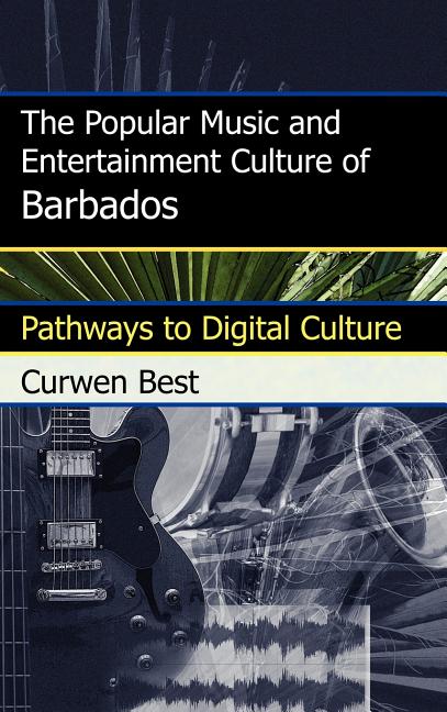 Popular Music and Entertainment Culture of Barbados: Pathways to Digital Culture - Ingram