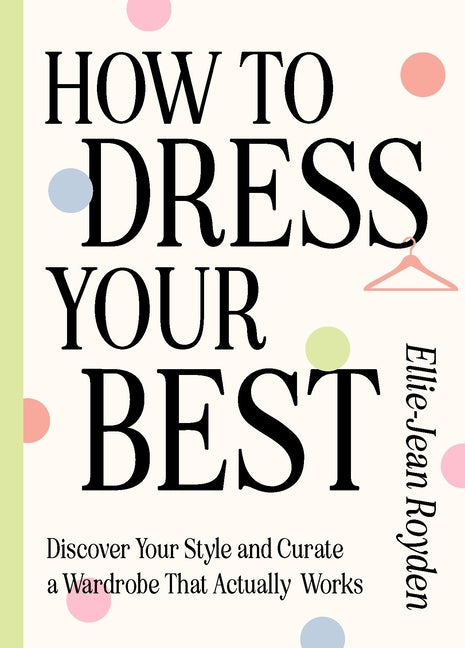 How to Dress Your Best: Discover Your Personal Style and Curate a Wardrobe That Actually Works - Ingram