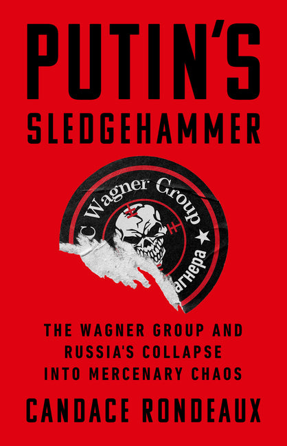 Putin's Sledgehammer: The Wagner Group and Russia's Collapse Into Mercenary Chaos - Ingram