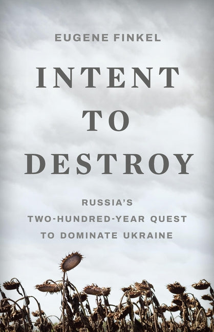 Intent to Destroy: Russia's Two-Hundred-Year Quest to Dominate Ukraine - Ingram