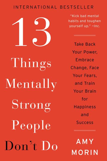 13 Things Mentally Strong People Don't Do: Take Back Your Power, Embrace Change, Face Your Fears, and Train Your Brain for Happiness and Success - Ingram