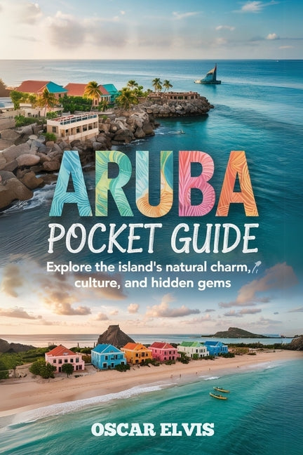 Aruba Pocket Guide: Explore the island's natural charm, Culture and Hidden Gems - Ingram
