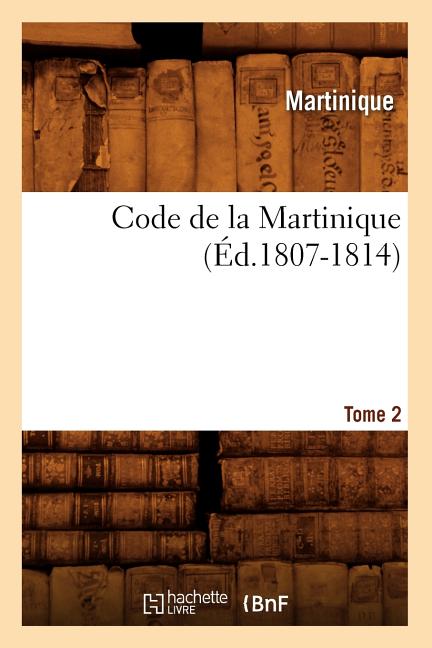Code de la Martinique. Tome 2 (Éd.1807-1814) - Ingram
