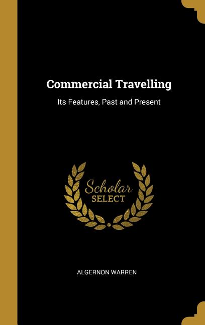 Commercial Travelling: Its Features, Past and Present - Ingram