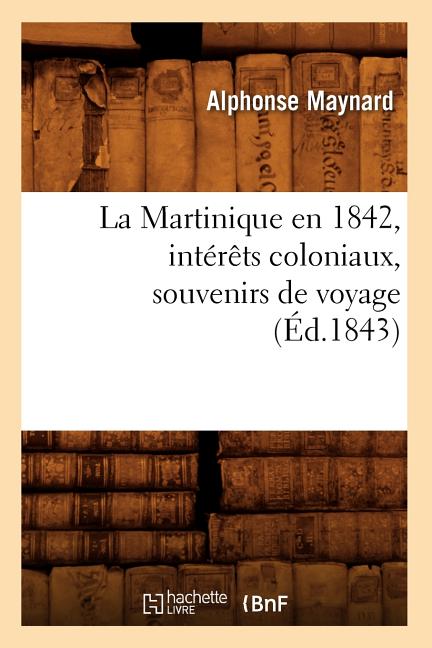 Martinique En 1842, Intérêts Coloniaux, Souvenirs de Voyage, (Éd.1843) - Ingram