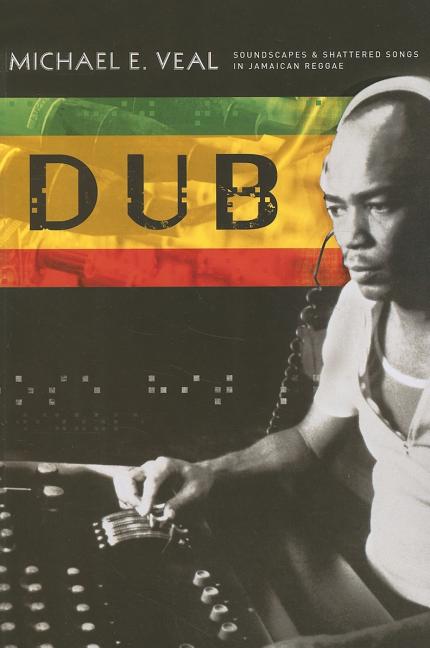Dub: Soundscapes and Shattered Songs in Jamaican Reggae - Ingram