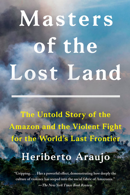Masters of the Lost Land: The Untold Story of the Amazon and the Violent Fight for the World's Last Frontier - Ingram