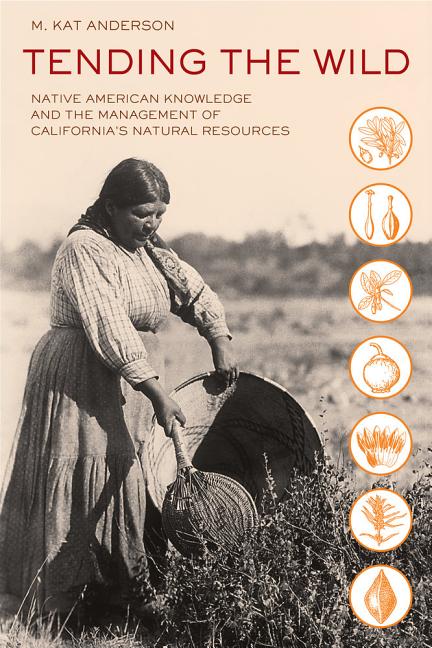 Tending the Wild: Native American Knowledge and the Management of California's Natural Resources - Ingram