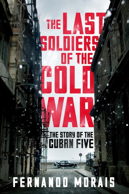 Last Soldiers of the Cold War: The Story of the Cuban Five - Ingram