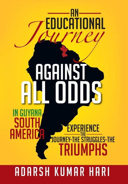 Educational Journey Against All Odds in Guyana South America: In Guyana South America Experience the Journey-The Struggles-The Triumphs - Ingram