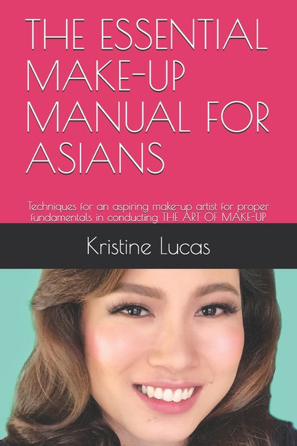 Essential Make-Up Manual for Asians: Techniques for an aspiring make-up artist for proper fundamentals in conducting THE ART OF MAKE-UP - Ingram