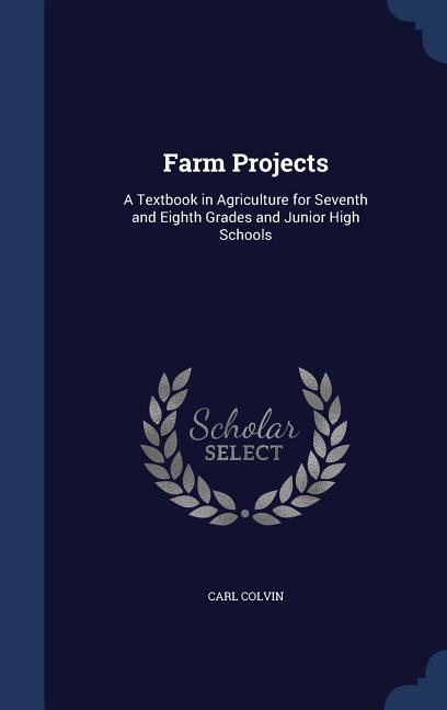 Farm Projects: A Textbook in Agriculture for Seventh and Eighth Grades and Junior High Schools - Ingram