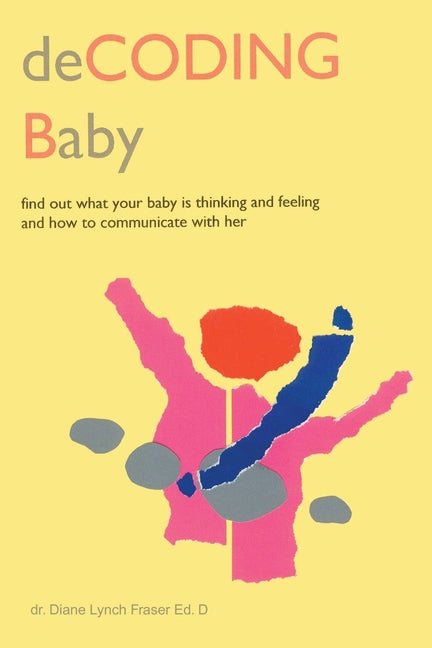 Decoding Baby: Find Out What Your Baby is Thinking and Feeling and How to Communicate with Her - Ingram