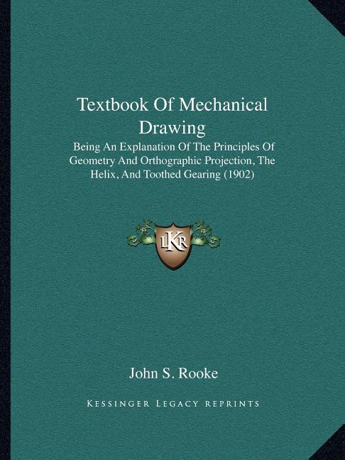 Textbook Of Mechanical Drawing: Being An Explanation Of The Principles Of Geometry And Orthographic Projection, The Helix, And Toothed Gearing (1902) - Ingram