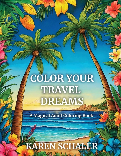 Color Your Travel Dreams: An Empowering, Uplifting, and Inspiring Coloring Book for Adults Featuring Top Travel Destinations - Ingram