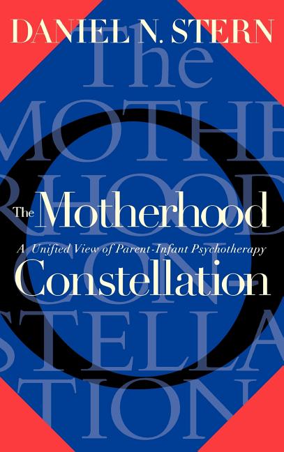 Motherhood Constellation: A Unified View of Parent-Infant Psychotherapy - Ingram