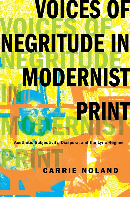 Voices of Negritude in Modernist Print: Aesthetic Subjectivity, Diaspora, and the Lyric Regime - Ingram