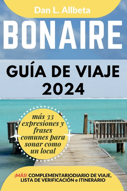 BONAIRE Guía de viaje 2024: Para viajeros solitarios, familias, parejas y atracciones imperdibles con un plan de itinerario ideal de 7 días y una - Ingram
