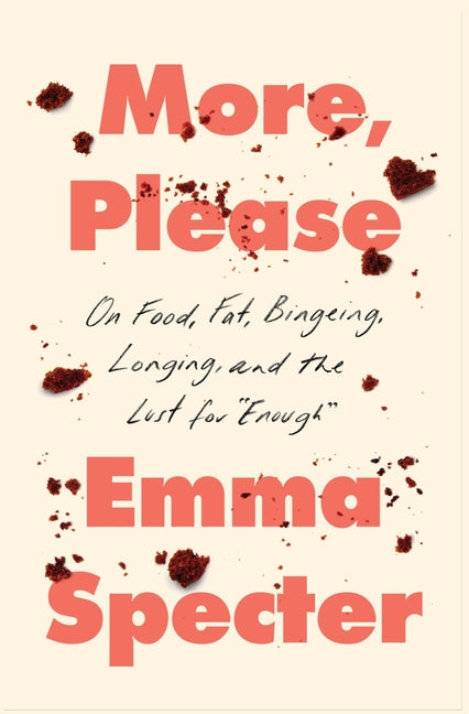 More, Please: On Food, Fat, Bingeing, Longing, and the Lust for Enough - Ingram
