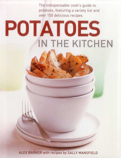 Potatoes in the Kitchen: The Indispensable Cook's Guide to Potatoes, Featuring a Variety List and Over 150 Delicious Recipes - Ingram