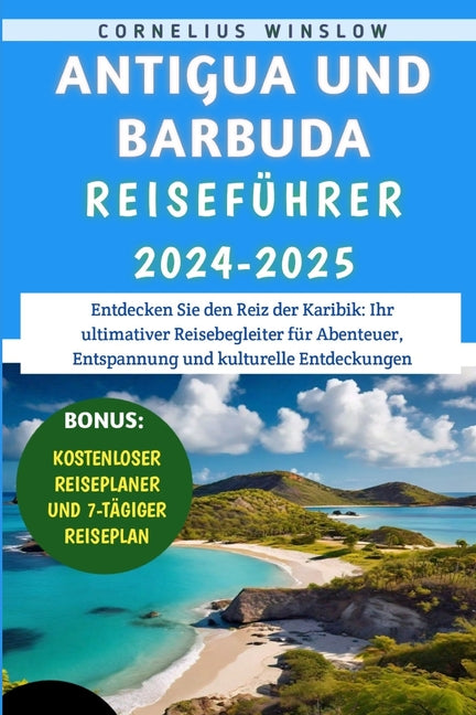 Antigua Und Barbuda Reiseführer 2024-2025: Entdecken Sie den Reiz der Karibik: Ihr ultimativer Reisebegleiter für Abenteuer, Entspannung und kulturell - Ingram