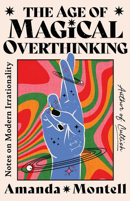 Age of Magical Overthinking: Notes on Modern Irrationality - Ingram