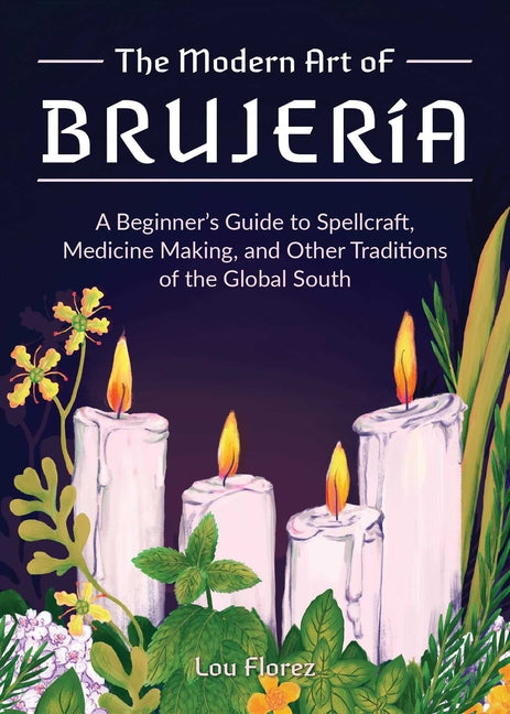Modern Art of Brujería: A Beginner's Guide to Spellcraft, Medicine Making, and Other Traditions of the Global South - Ingram