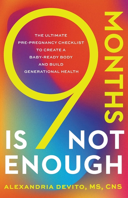 9 Months Is Not Enough: The Ultimate Pre-pregnancy Checklist to Create a Baby-Ready Body and Build Generational Health - Ingram